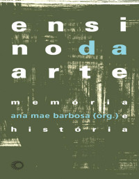 Ana Mae Barbosa — Ensino da arte: memória e história