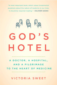 Victoria Sweet — God’s Hotel: A Doctor, a Hospital, and a Pilgrimage to the Heart of Medicine