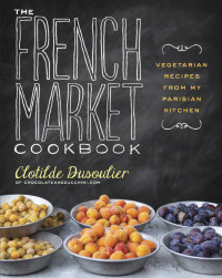 Dusoulier, Clotilde — The French Market Cookbook