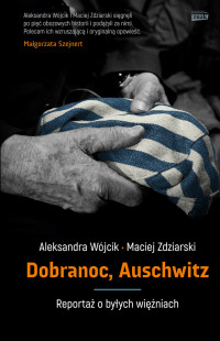 Maciej Zdziarski & Aleksandra Wójcik — Dobranoc, Auschwitz. Reportaż o byłych więźniach