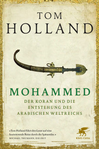 Tom Holland; — Mohammed, der Koran und die Entstehung des arabischen Weltreichs