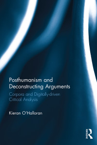 O'Halloran, Kieran; — Posthumanism and Deconstructing Arguments