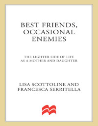 Lisa Scottoline & Francesca Serritella — Best Friends, Occasional Enemies: The Lighter Side of Life as a Mother and Daughter (The Amazing Adventures of an Ordinary Woman)