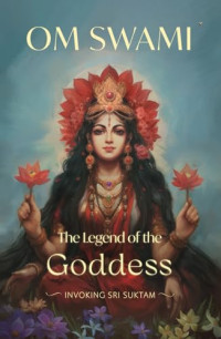 Swami, Om — The Legend of the Goddess: Invoking Sri Suktam