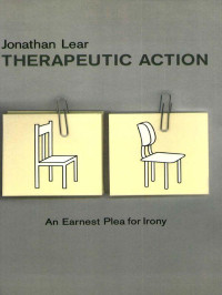 Jonathan Lear — Therapeutic Action: An Earnest Plea for Irony