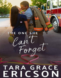 Tara Grace Ericson — The One She Can't Forget: A Christian Firefighter Romance (Second Chance Fire Station Book 2)