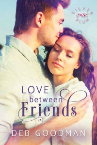 Deb Goodman — Love Between Friends: A Friends to Lovers Silver Plum Romance