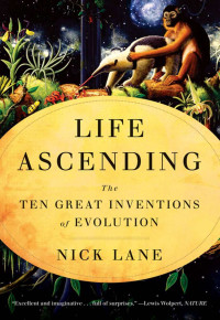 Nick Lane — Life Ascending: The Ten Great Inventions of Evolution