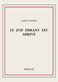 Albert Londres — Le juif errant est arrivé