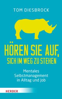 Tom Diesbrock — Hören Sie auf, sich im Weg zu stehen - Mentales Selbstmanagement in Alltag und Job