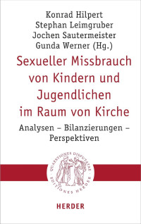 Konrad Hilpert Stephan Leimgruber Jochen Sautermeister Gunda Werner — SEXUELLER MISSBRAUCH VON KINDERN UND JUGENDLICHEN IM RAUM VON KIRCHE