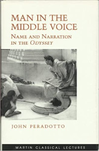 John Peradotto — Man in the Middle Voice: Name and Narration in the Odyssey