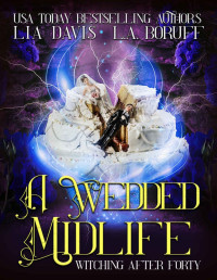 Lia Davis & L.A. Boruff — A Wedded Midlife: A Paranormal Women's Fiction Novel (Witching After Forty Book 13)