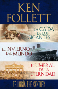 Ken Follett — Trilogía the Century (La Caída De Los Gigantes, El Invierno Del Mundo Y El Umbral De La Eternidad)