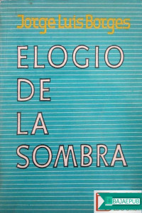 Jorge Luis Borges — Elogio De La Sombra