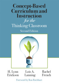 H. Lynn Erickson;Lois A. Lanning;Rachel French; & Lois A. Lanning & Rachel French — Concept-Based Curriculum and Instruction for the Thinking Classroom