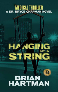 Brian Hartman — Hanging By A String: Book Four in the Dr. Bryce Chapman Medical Thriller Series (Dr. Bryce Chapman Medical Thrillers 4)
