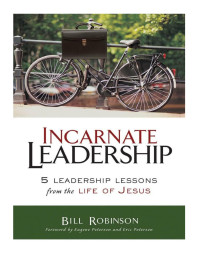 Bill Robinson — Leadership incarné : cinq leçons de leadership tirées de la vie de Jésus