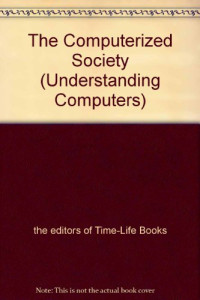 the editors of Time-Life Books, Time-Life Books, of — The Computerized Society (Understanding Computers)