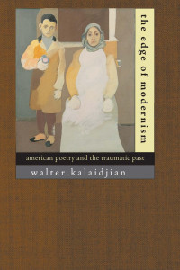 Walter Kalaidjian — The Edge of Modernism: American Poetry and the Traumatic Past