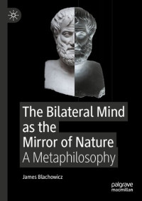 James Blachowicz — The Bilateral Mind as the Mirror of Nature: A Metaphilosophy