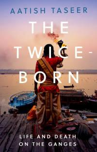 Aatish Taseer — The Twice-Born