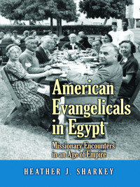 Sharkey, Heather J.; — American Evangelicals in Egypt