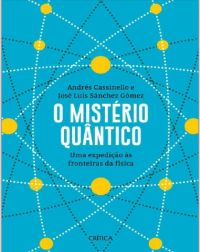 Andrés Cassinello e José Luis Sánchez Gómez — O mistério quântico: uma expedição às fronteiras da física