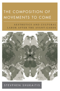 Shukaitis, Stevphen — The Composition of Movements to Come: Aesthetics and Cultural Labour After the Avant-Garde