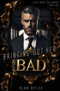 Blair Butler — Bringing Out Her Bad: A Dark Billionaire Romance