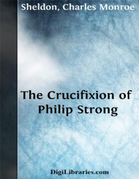 Charles Monroe Sheldon — The Crucifixion of Philip Strong