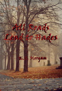 K.S. Morgan — All Roads Lead to Hades