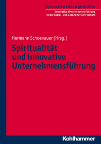 Hermann Schoenauer (Hrsg.) — Spiritualität und innovative Unternehmensführung