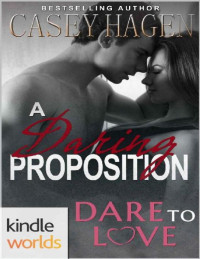 Casey Hagen — Dare to Love Series: A Daring Proposition (Kindle Worlds Novella)