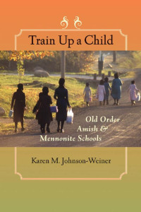 Karen M. Johnson-Weiner — Train Up a Child: Old Order Amish and Mennonite Schools