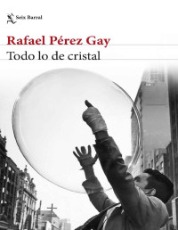 Rafael Pérez Gay — Todo lo de cristal