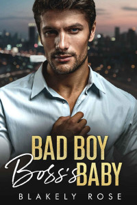 Blakely Rose — Bad Boy Boss's Baby