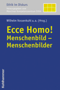 Wilhelm Vossenkuhl & Gian Domenico Borasio & Benedikt Grothe & Friedrich Wilhelm Graf & Konrad Hilpert & Armin Nassehi & Stephan Sellmaier & Ulrich Schroth — Ecce Homo!: Menschenbild – Menschenbilder