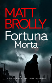 Brolly, Matt — Fortuna Morta (Italian Edition)