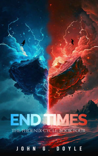 John G. Doyle — End Times: The Phoenix Cycle, Book 4