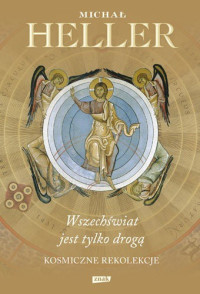 Michał Heller — Wszechświat jest tylko drogą. Kosmiczne rekolekcje