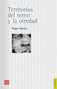 Roger Bartra [Bartra, Roger] — Territorios del terror y la otredad