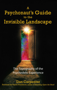 Dan Carpenter — A Psychonaut's Guide to the Invisible Landscape: The Topography of the Psychedelic Experience