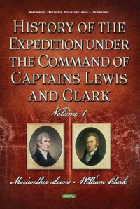 Meriwether Lewis & William Clark — History of the Expedition under the Command of Captains Lewis and Clark, Vol. I.