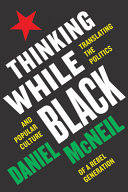 Daniel McNeil — Thinking While Black : Translating the Politics and Popular Culture of a Rebel Generation