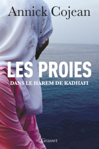 Annick Cojean — Les proies: Dans le Harem de Khadafi