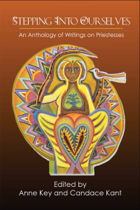 Anne Key, Candace Kant — Stepping Into Ourselves: An Anthology of Writings on Priestesses