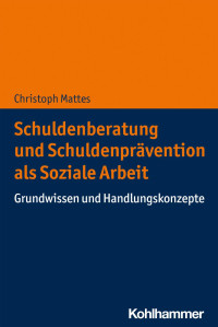 Christoph Mattes — Schuldenberatung und Schuldenprävention als Soziale Arbeit