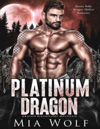 Mia Wolf — Platinum Dragon: Secret Baby Dragon Shifter Romance (Dragon Billionaire Mountain Book 1)