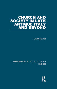 Claire Sotinel — Church and Society in Late Antique Italy and Beyond